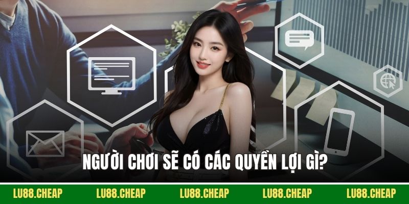 Người chơi sẽ có các quyền lợi gì?