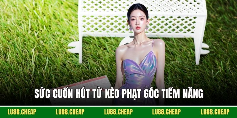 Sức cuốn hút từ kèo phạt góc tiềm năng