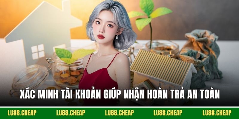 Xác minh tài khoản giúp nhận hoàn trả an toàn